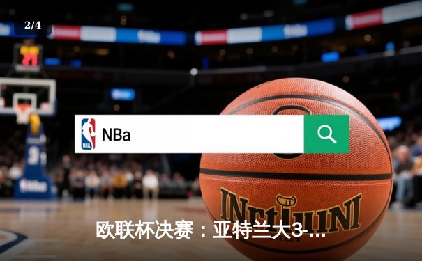 欧联杯决赛：亚特兰大3-0横扫勒沃库森，终结对手51场不败神话 - 2