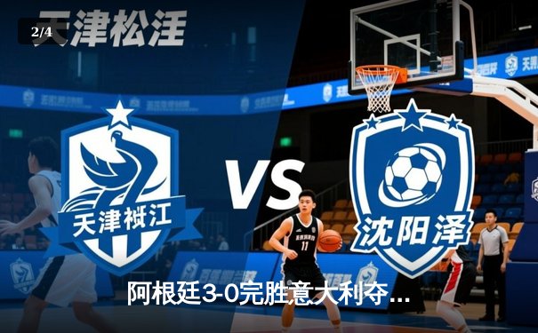阿根廷3-0完胜意大利夺欧美杯，梅西两助攻迪马利亚传射建功 - 2