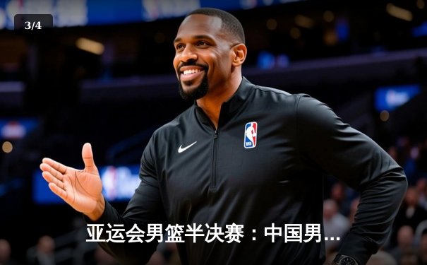 亚运会男篮半决赛：中国男篮加时险胜韩国，周琦狂砍28分14篮板 - 3