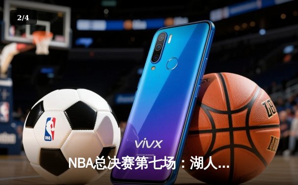 NBA总决赛第七场：湖人队加时险胜凯尔特人队，詹姆斯率队夺冠 - 2