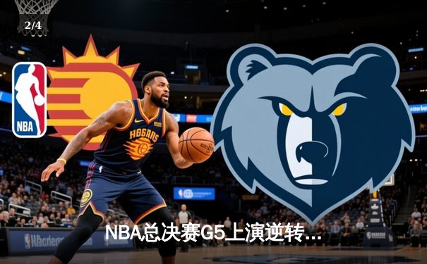 NBA总决赛G5上演逆转奇迹 雄鹿加时险胜太阳夺赛点 - 2