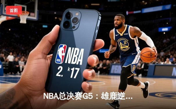 NBA总决赛G5：雄鹿逆转太阳，字母哥狂砍40+13率队夺赛点