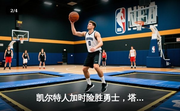 凯尔特人加时险胜勇士，塔图姆44分创赛季新高 - 2